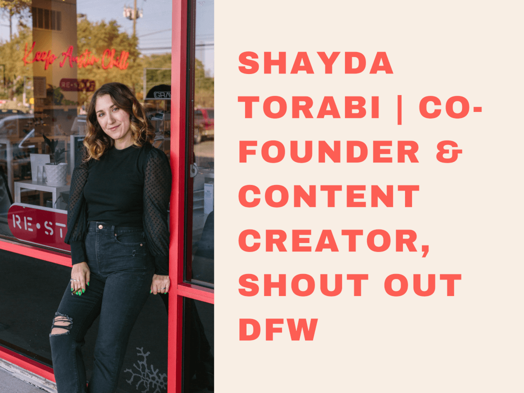 Shayda Torabi | Co-Founder & Content Creator, Shout Out DFW