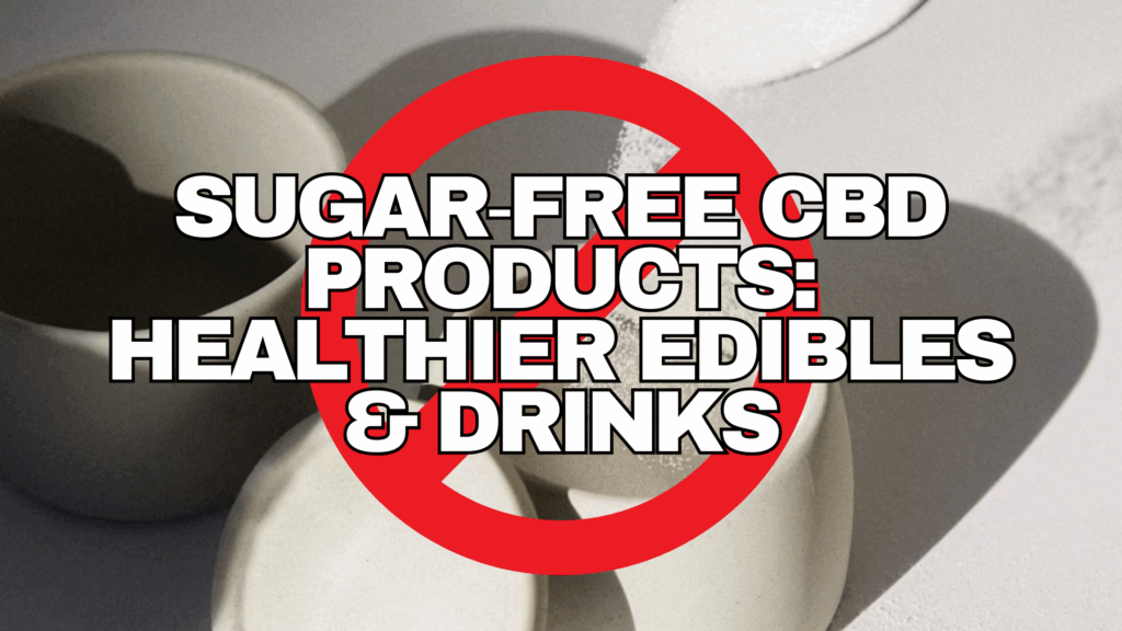 Sugar‑Free CBD Products - Healthier Edibles & Drinks