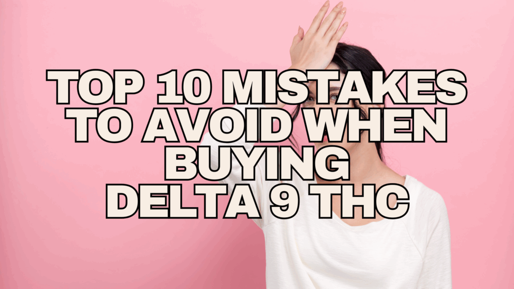 10 Delta 9 THC Buying Mistakes Beginners Must Avoid