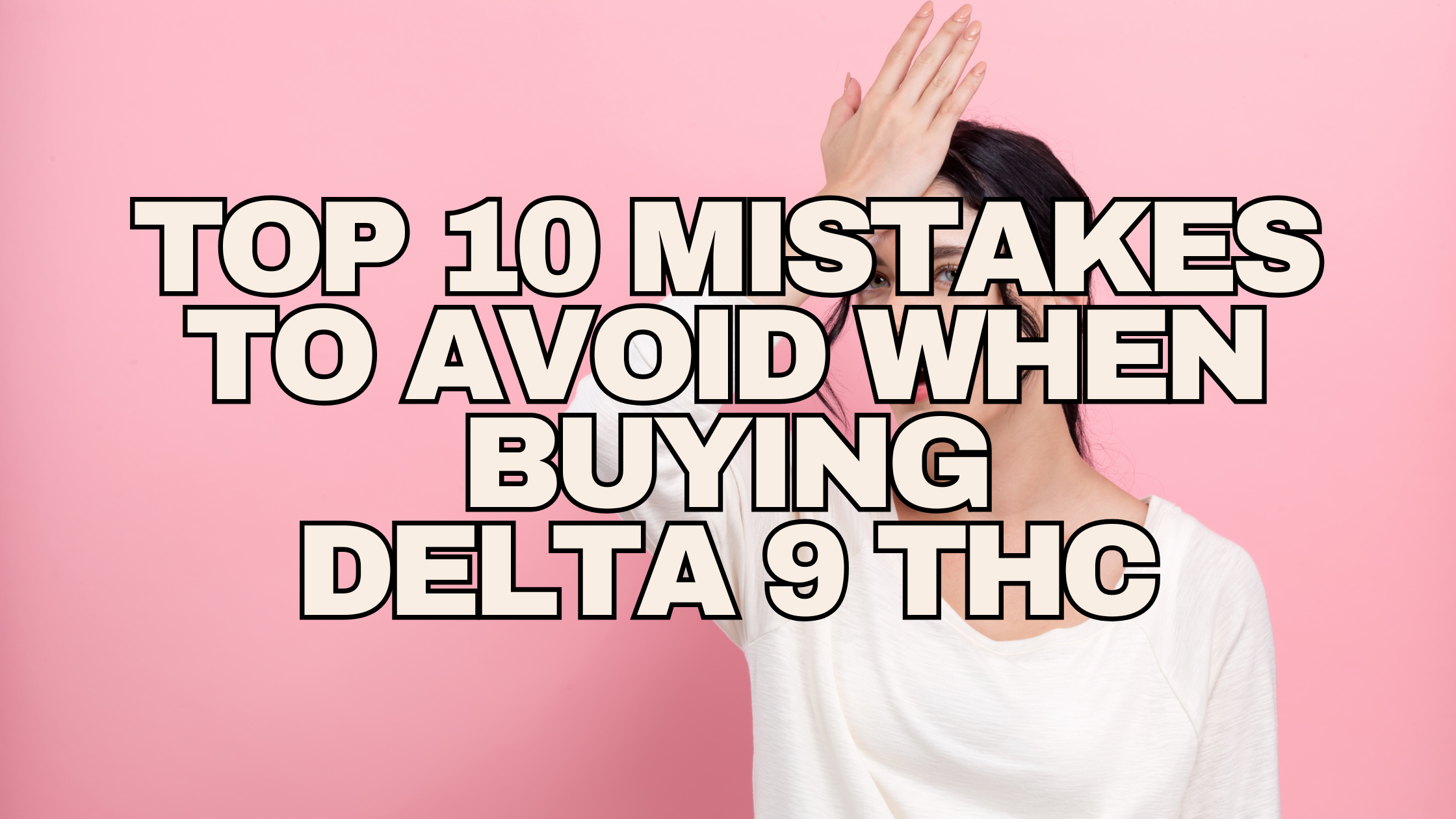 10 Delta 9 THC Buying Mistakes Beginners Must Avoid